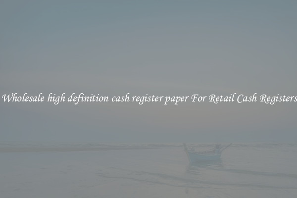 Wholesale high definition cash register paper For Retail Cash Registers