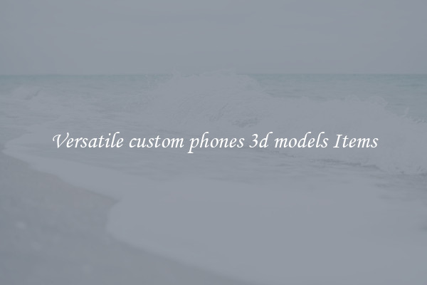 Versatile custom phones 3d models Items