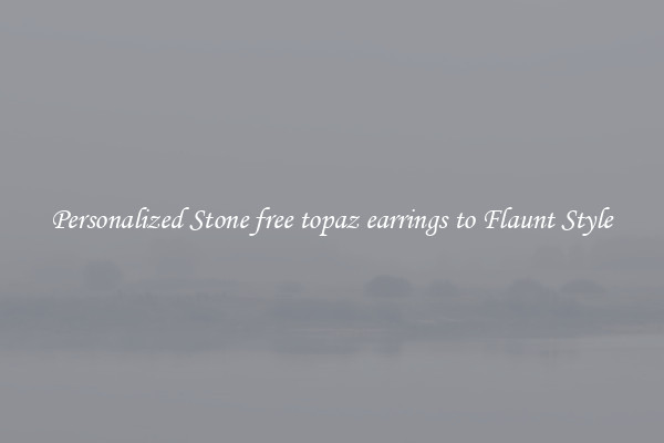 Personalized Stone free topaz earrings to Flaunt Style