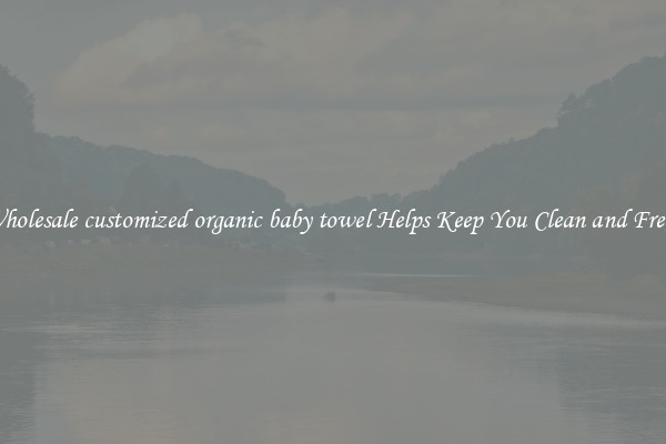 Wholesale customized organic baby towel Helps Keep You Clean and Fresh
