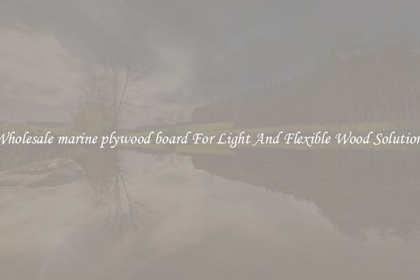 Wholesale marine plywood board For Light And Flexible Wood Solutions