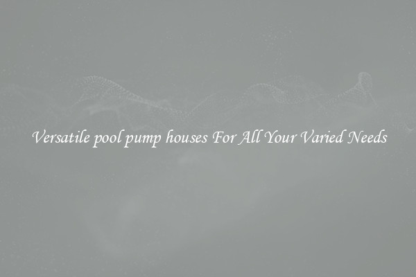 Versatile pool pump houses For All Your Varied Needs