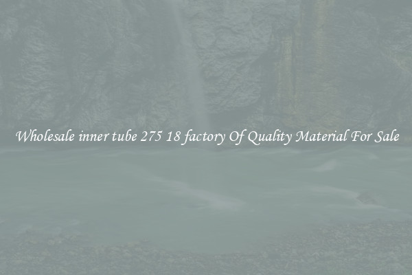 Wholesale inner tube 275 18 factory Of Quality Material For Sale