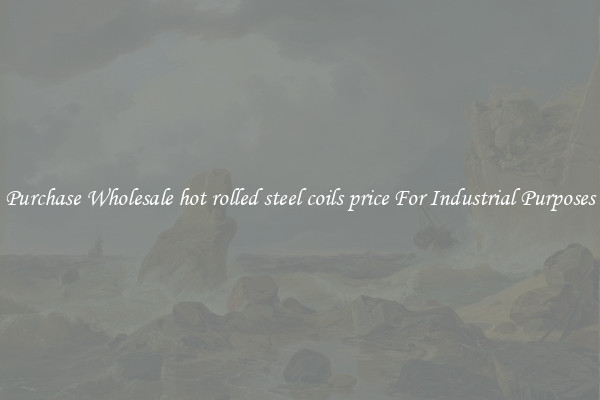 Purchase Wholesale hot rolled steel coils price For Industrial Purposes