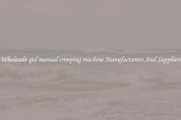 Wholesale qtd manual crimping machine Manufacturers And Suppliers