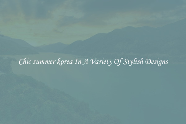 Chic summer korea In A Variety Of Stylish Designs