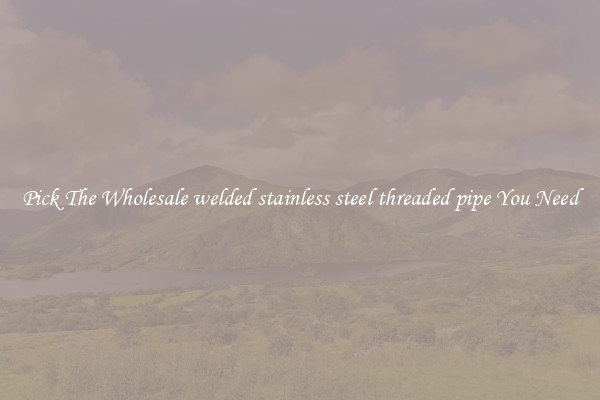 Pick The Wholesale welded stainless steel threaded pipe You Need