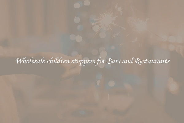 Wholesale children stoppers for Bars and Restaurants