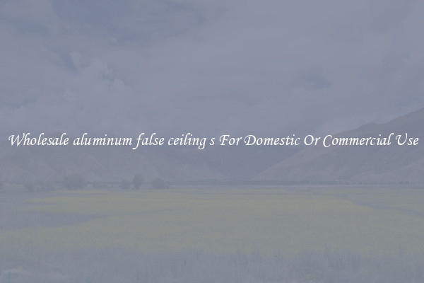 Wholesale aluminum false ceiling s For Domestic Or Commercial Use