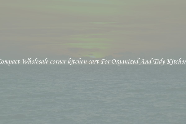 Compact Wholesale corner kitchen cart For Organized And Tidy Kitchens