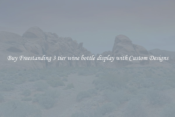 Buy Freestanding 3 tier wine bottle display with Custom Designs