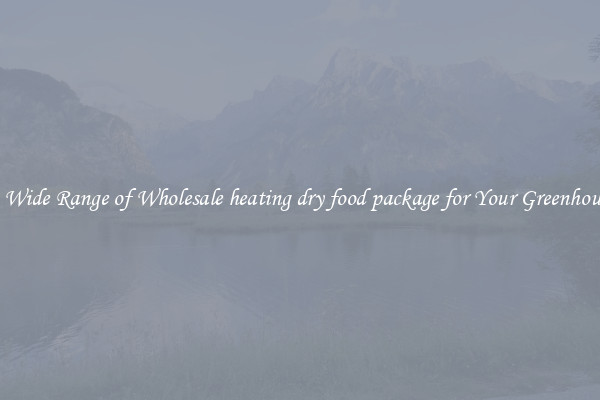 A Wide Range of Wholesale heating dry food package for Your Greenhouse