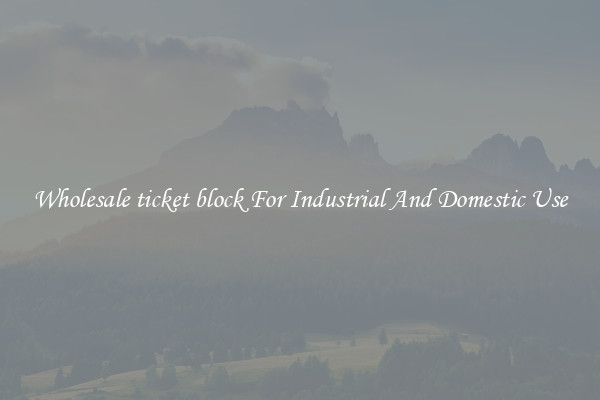 Wholesale ticket block For Industrial And Domestic Use