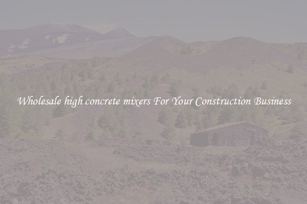 Wholesale high concrete mixers For Your Construction Business