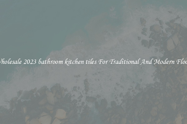 Wholesale 2023 bathroom kitchen tiles For Traditional And Modern Floors