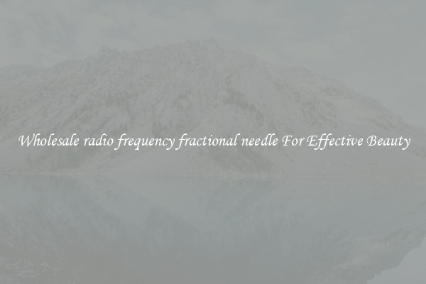 Wholesale radio frequency fractional needle For Effective Beauty
