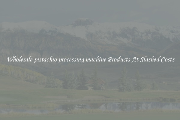 Wholesale pistachio processing machine Products At Slashed Costs