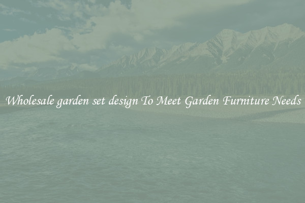 Wholesale garden set design To Meet Garden Furniture Needs