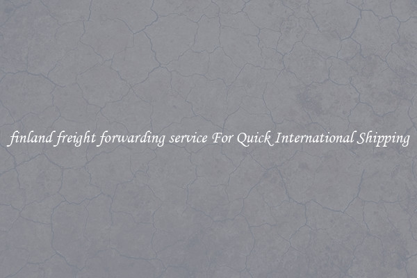 finland freight forwarding service For Quick International Shipping