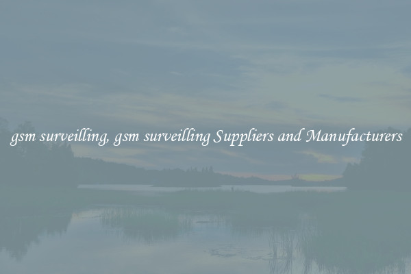 gsm surveilling, gsm surveilling Suppliers and Manufacturers