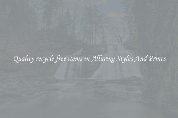 Quality recycle free items in Alluring Styles And Prints