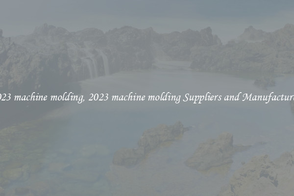 2023 machine molding, 2023 machine molding Suppliers and Manufacturers