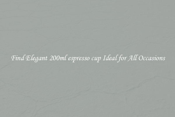 Find Elegant 200ml espresso cup Ideal for All Occasions