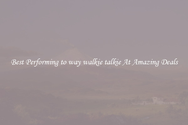 Best Performing to way walkie talkie At Amazing Deals