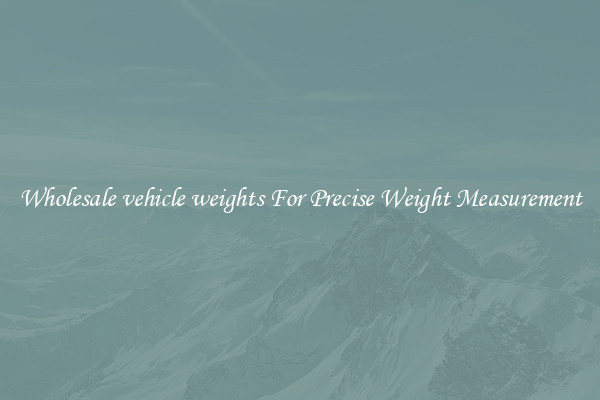 Wholesale vehicle weights For Precise Weight Measurement