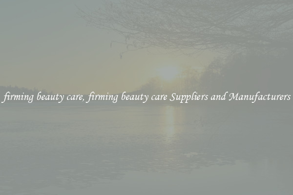 firming beauty care, firming beauty care Suppliers and Manufacturers