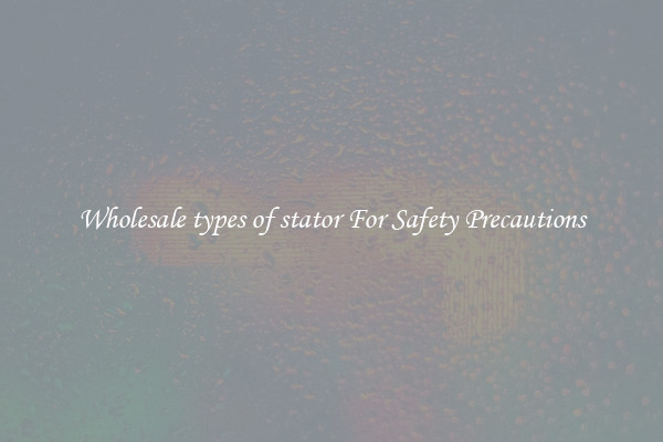 Wholesale types of stator For Safety Precautions