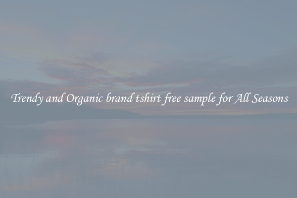 Trendy and Organic brand tshirt free sample for All Seasons