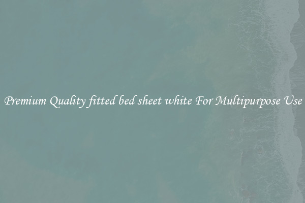 Premium Quality fitted bed sheet white For Multipurpose Use