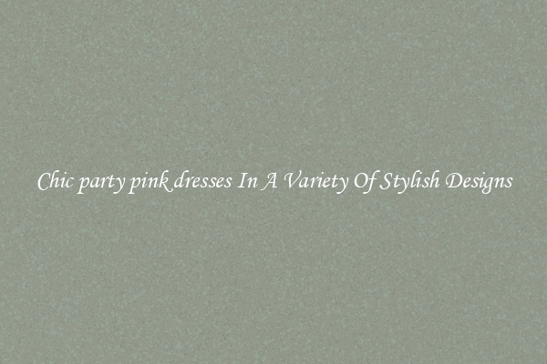 Chic party pink dresses In A Variety Of Stylish Designs
