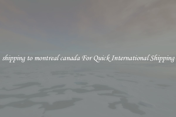 shipping to montreal canada For Quick International Shipping