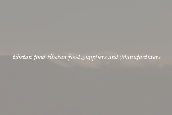 tibetan food tibetan food Suppliers and Manufacturers