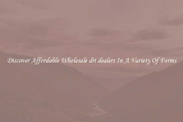Discover Affordable Wholesale dri dealers In A Variety Of Forms