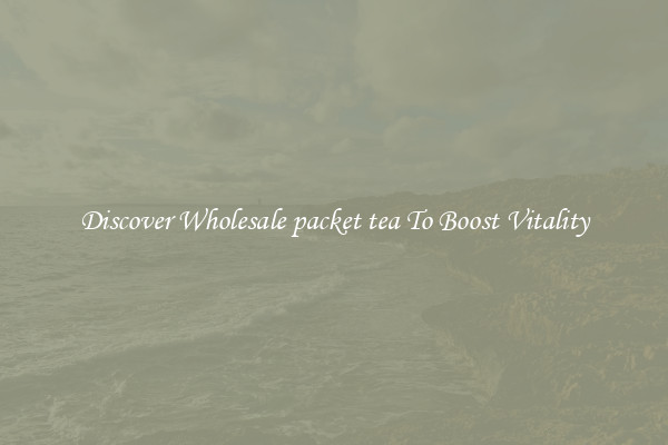 Discover Wholesale packet tea To Boost Vitality