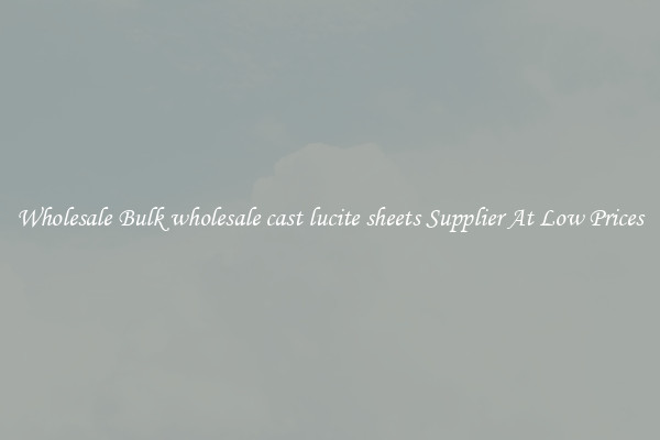 Wholesale Bulk wholesale cast lucite sheets Supplier At Low Prices