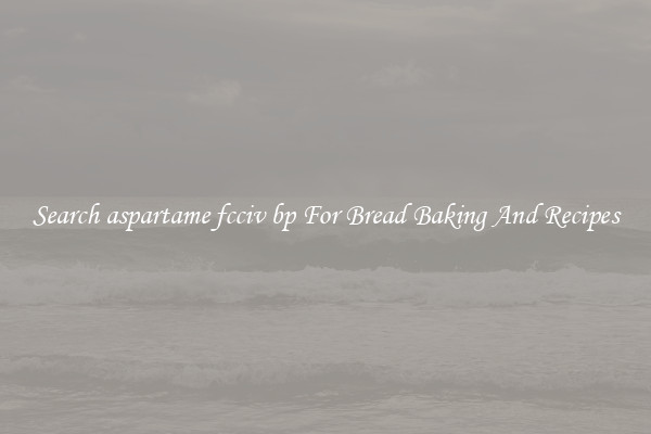 Search aspartame fcciv bp For Bread Baking And Recipes