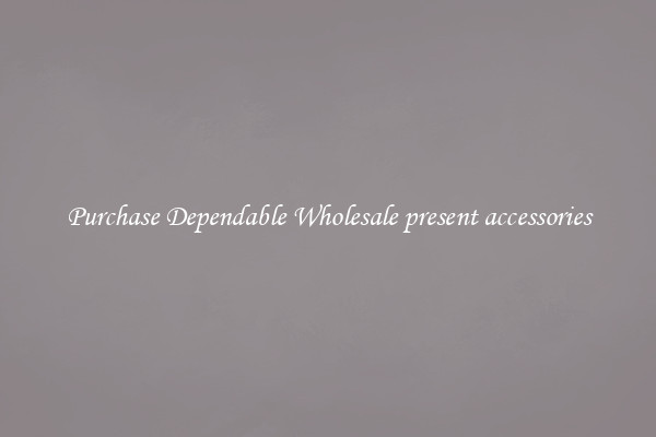 Purchase Dependable Wholesale present accessories