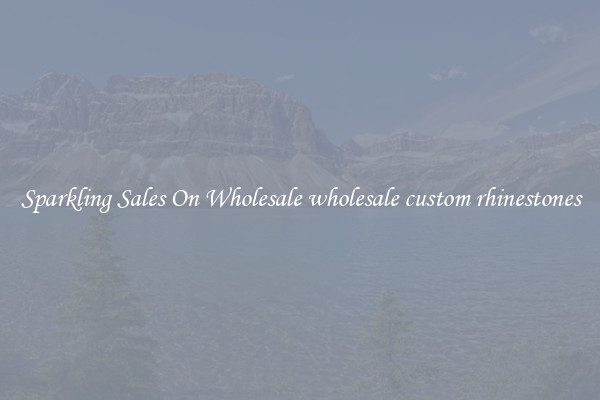 Sparkling Sales On Wholesale wholesale custom rhinestones
