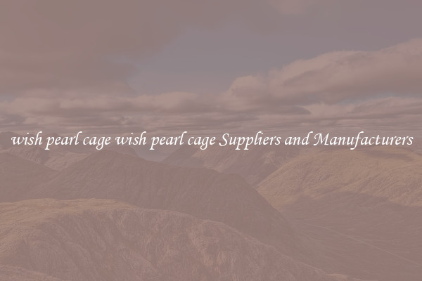 wish pearl cage wish pearl cage Suppliers and Manufacturers