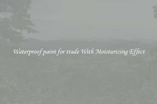 Waterproof paint for trade With Moisturizing Effect