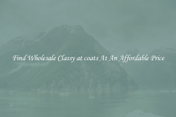 Find Wholesale Classy at coats At An Affordable Price