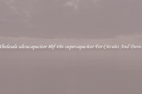 Wholesale ultracapacitor 80f 48v supercapacitor For Circuits And Devices