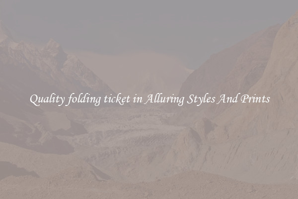 Quality folding ticket in Alluring Styles And Prints