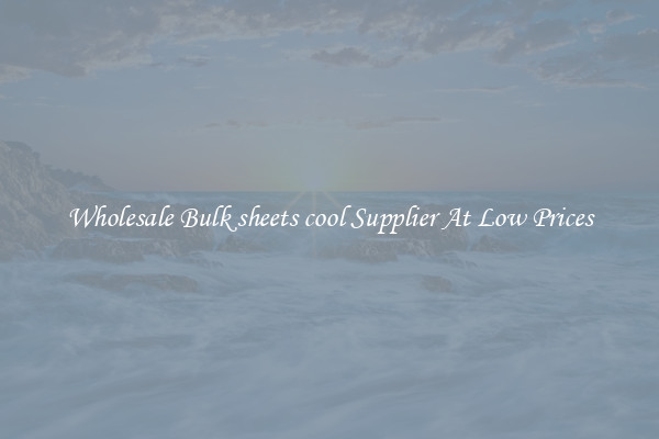 Wholesale Bulk sheets cool Supplier At Low Prices