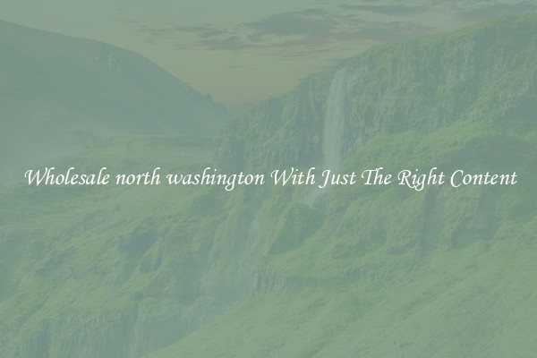 Wholesale north washington With Just The Right Content