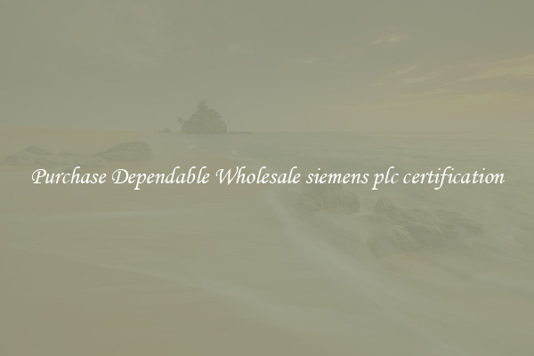 Purchase Dependable Wholesale siemens plc certification